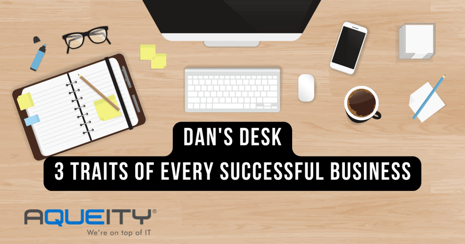 Dan’s Desk – 3 Traits of Every Successful Business